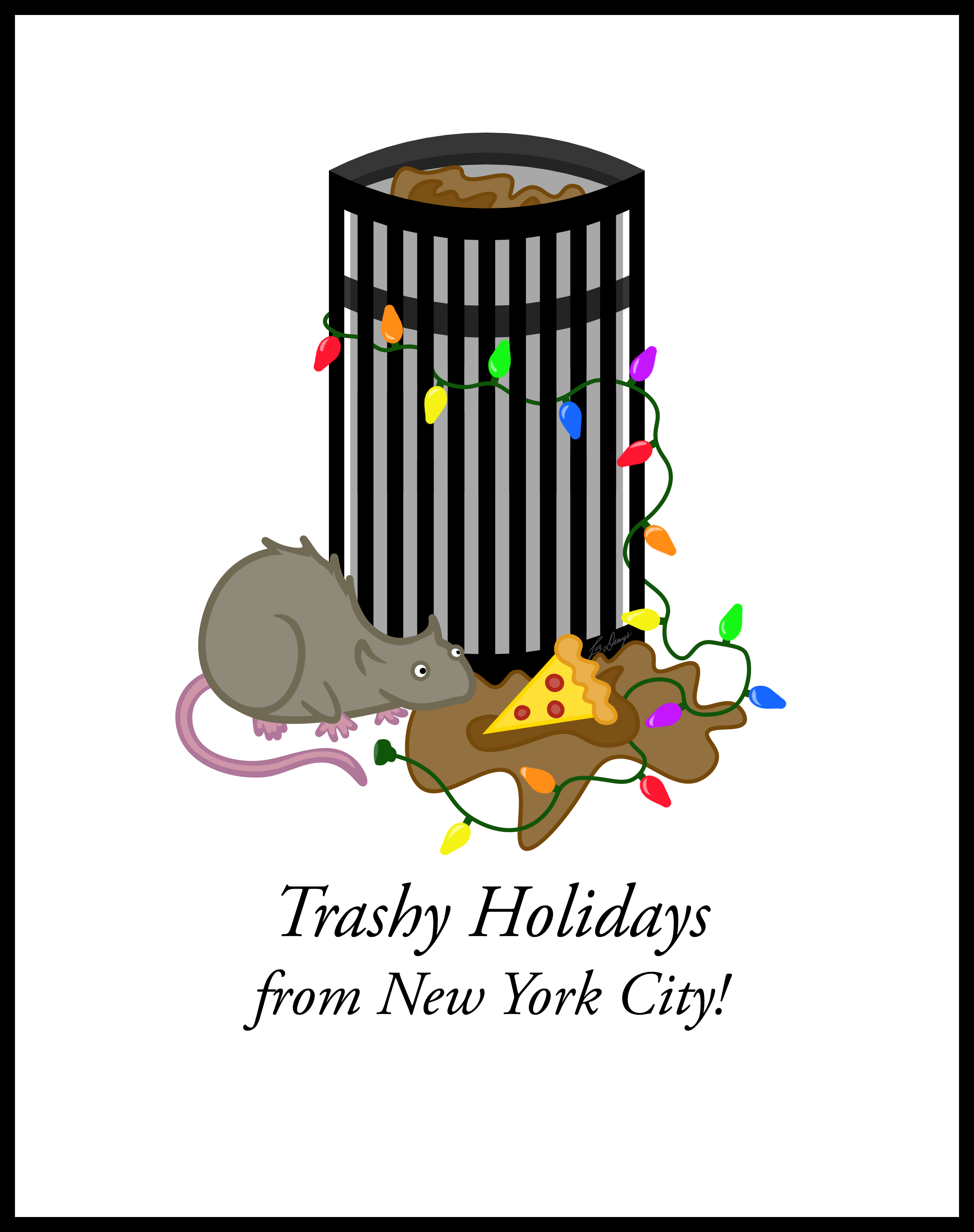 Cartoon-style holiday greeting card. A rat heads toward the feast of trash that's overflowing from a trash can. At the center of the overflowed trash is a slice of pepperoni pizza. The trash can has been decorated with a string of multicolored holiday lights. The greeting is: Trashy Holidays from New York City!