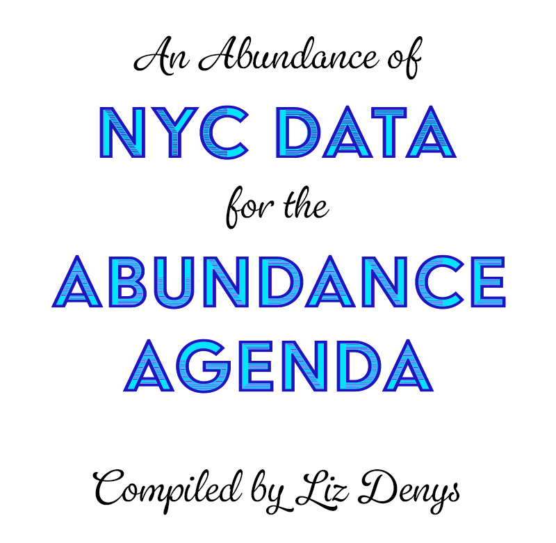 An Abudance of NYC Data for the Abundance Agenda compiled by Liz Denys