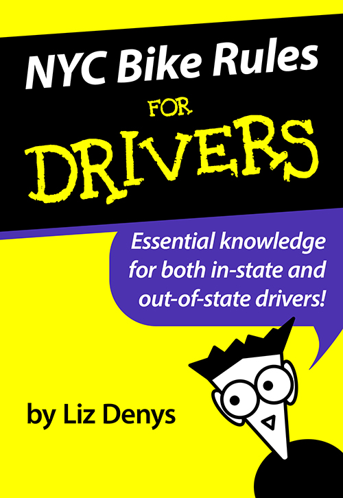 NYC Bike Rules for Drivers has a cover that parodies the style of the "for Dummies" series. The angular cartoon character says, "Essential knowledge for both in-state and out-of-state drivers!" by Liz Denys